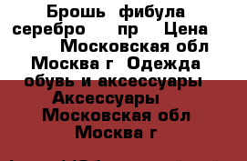 Брошь (фибула) серебро 875 пр. › Цена ­ 2 200 - Московская обл., Москва г. Одежда, обувь и аксессуары » Аксессуары   . Московская обл.,Москва г.